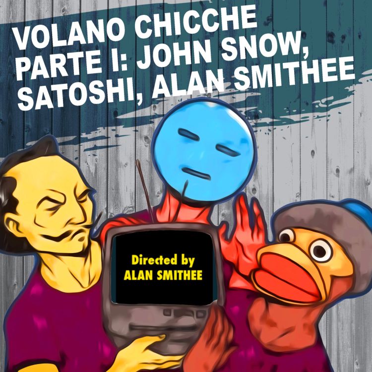 cover art for 24a - Volano Chicche: John Snow, Satoshi e Alan Smithee