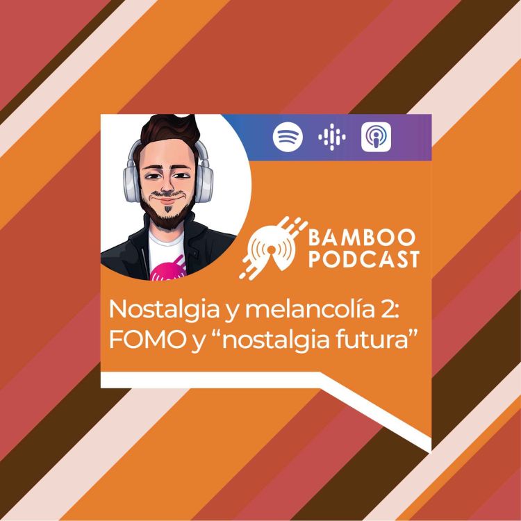 cover art for Nostalgia y melancolía 2: FOMO y “nostalgia futurista”