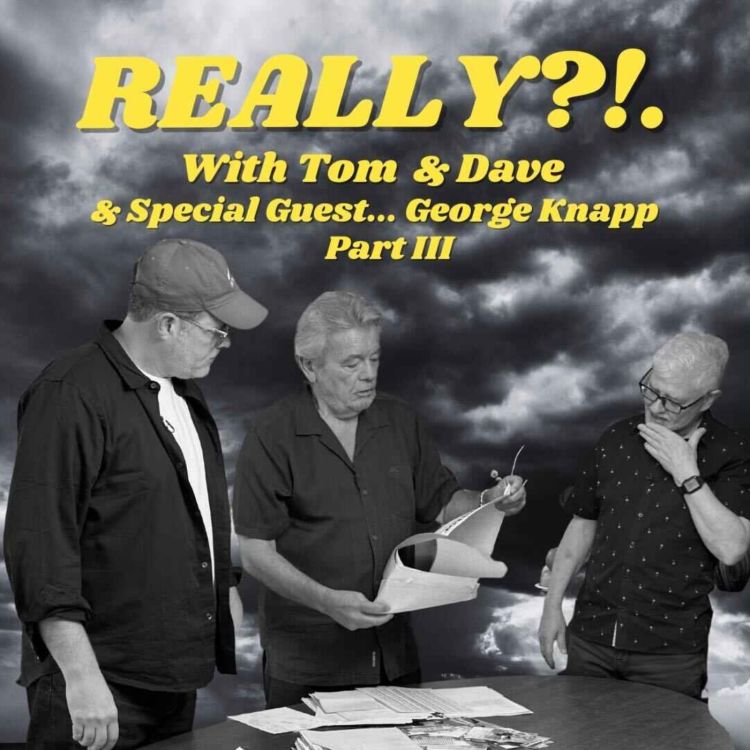 cover art for REALLY?!. with Tom and Dave - Episode 21 - George Knapp (Part 3)