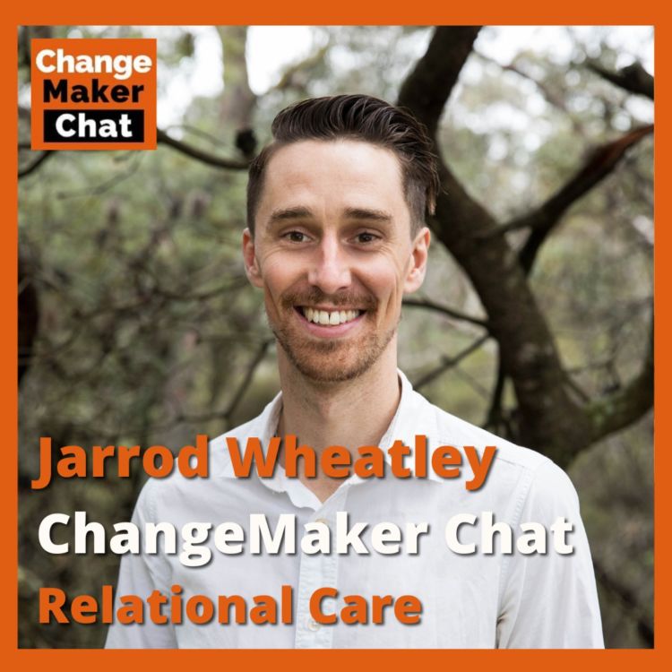 cover art for Jarrod Wheatley - ChangeMaker Chats - Relational Care