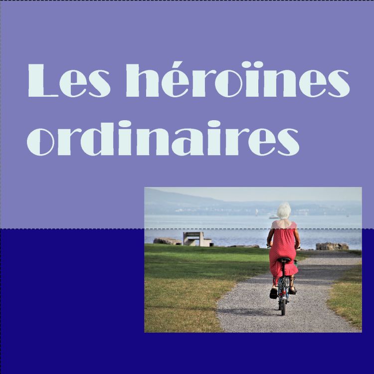 cover art for Les héroïnes ordinaires (de plus de 50 ans) Episode 10