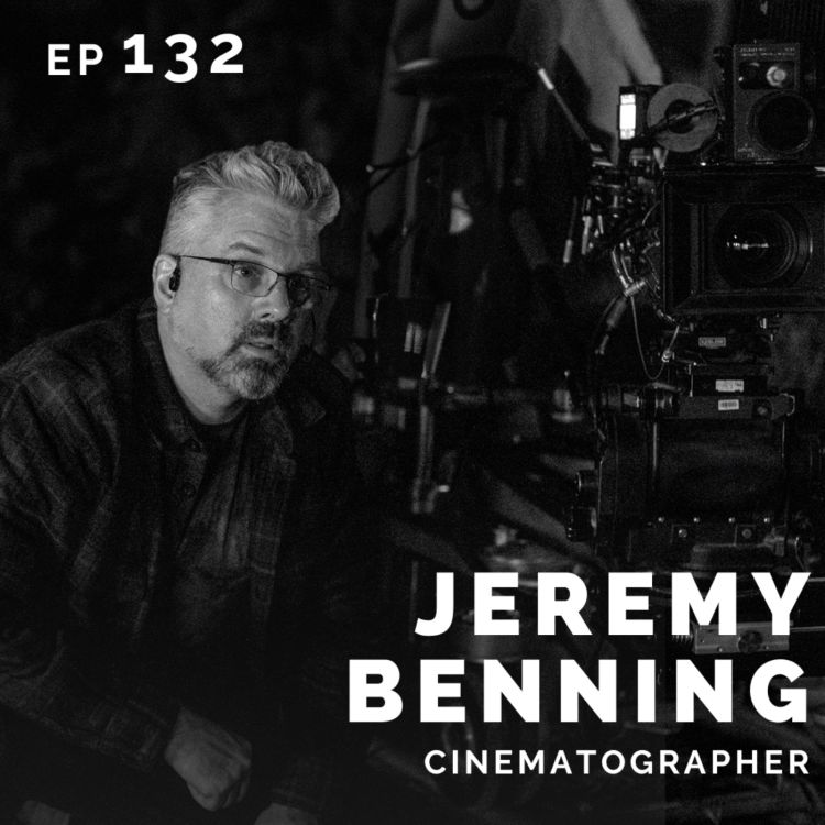 cover art for EP 132: Jeremy Benning: Cinematographer