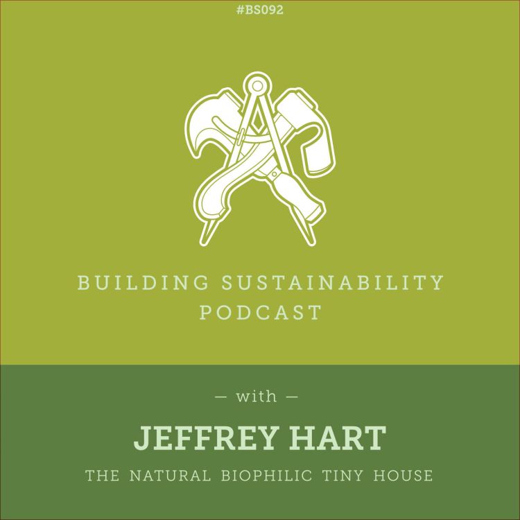 cover art for The Biophilic Tiny House - Part 2 of 3 - Technical Details - Jeffrey Hart - BS092