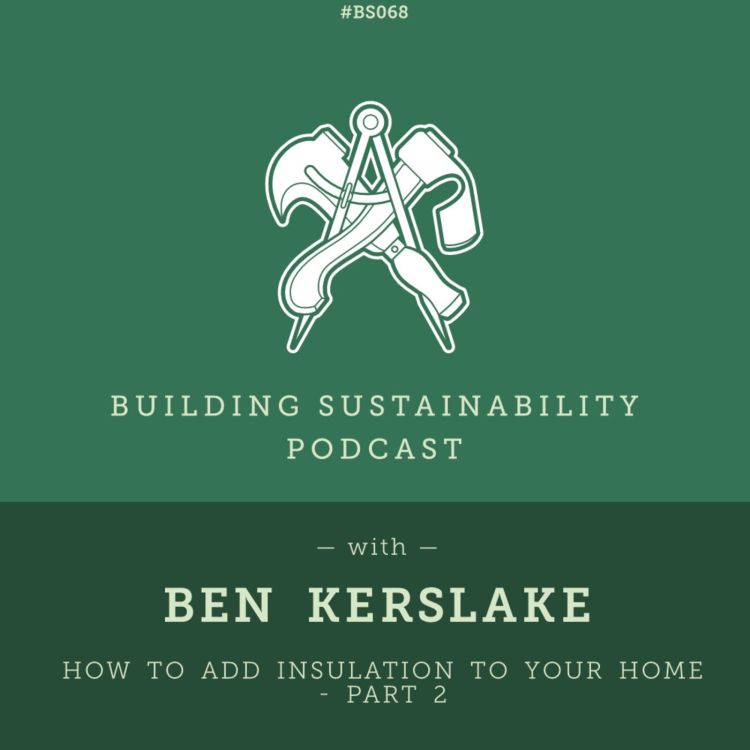 cover art for How to add Insulation to your home - Part 2 - Ben Kerslake - BS068