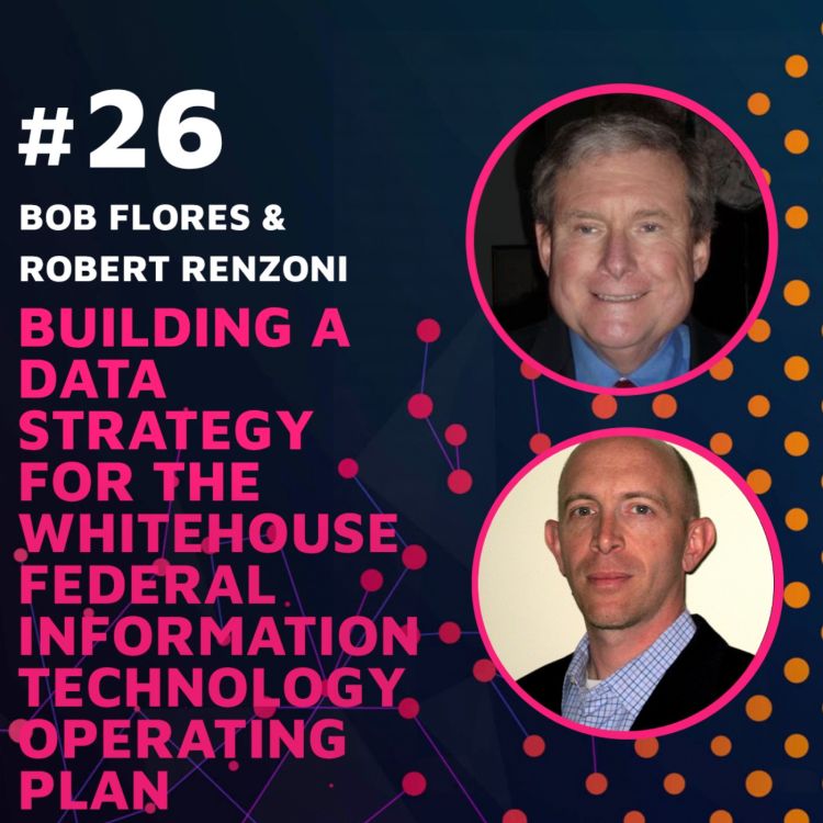 cover art for Building a Data Strategy for the White House Federal Information Technology Operating Plan w/ Bob Flores and Rob Renzoni