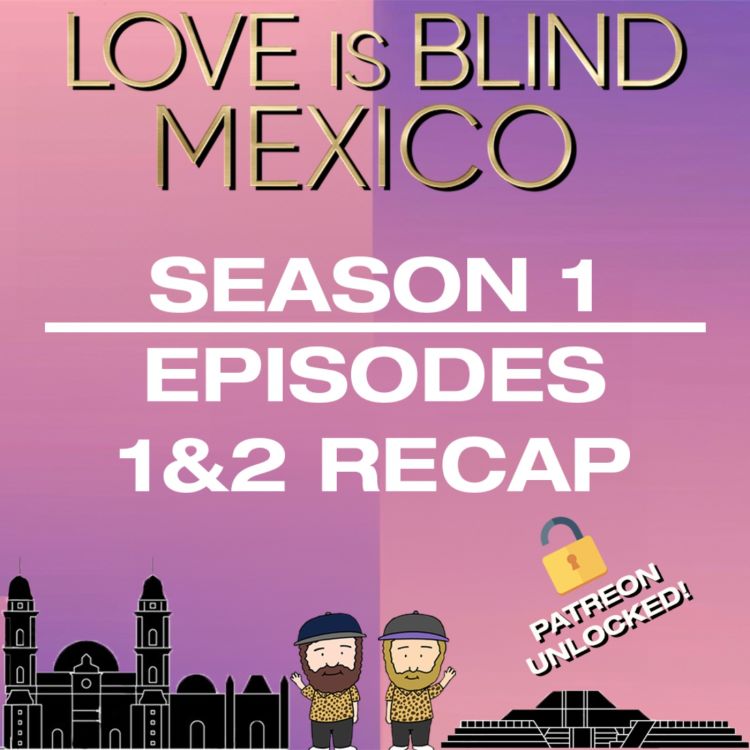 cover art for Love Is Blind: Mexico Episodes 1 & 2 Recap | Patreon Unlocked