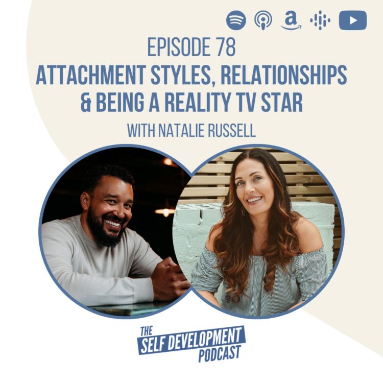 cover art for Ep 78 Natalie Russell | Attachment Styles, Relationship Recovery & Being a Reality TV Star | The Self Development Podcast