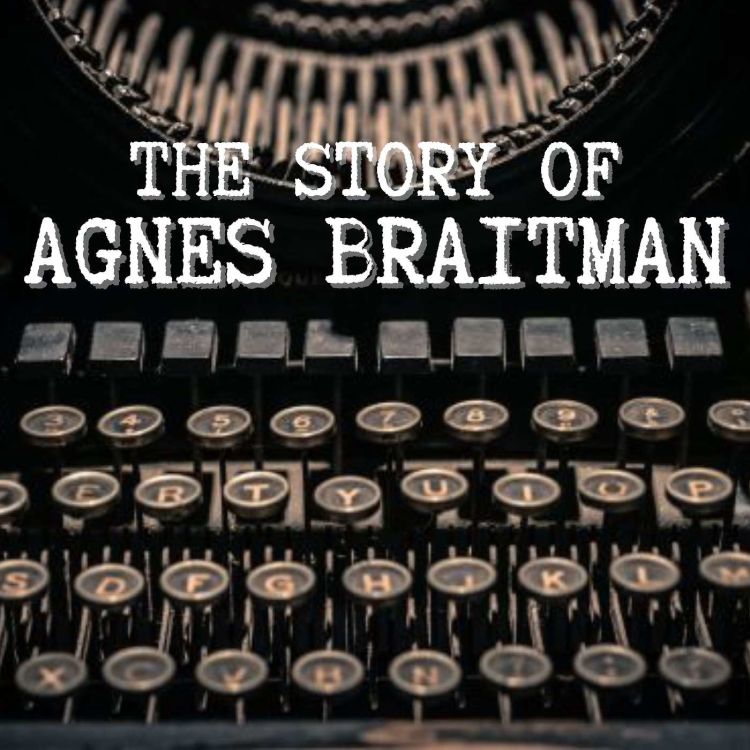 cover art for The Story of Agnes Braitman - Episode Six