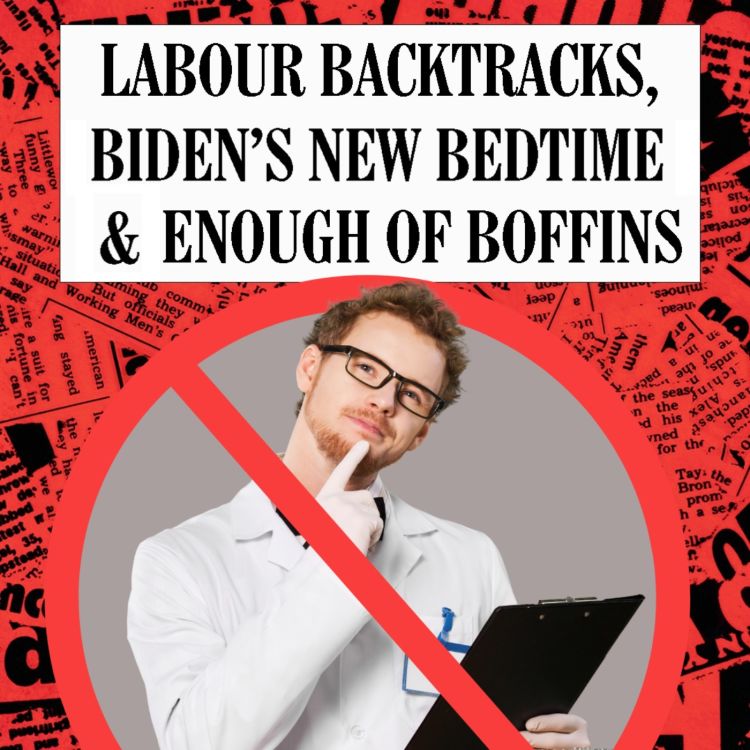 cover art for Labour Backtracks, Biden's New Bedtime & Enough Of Boffins