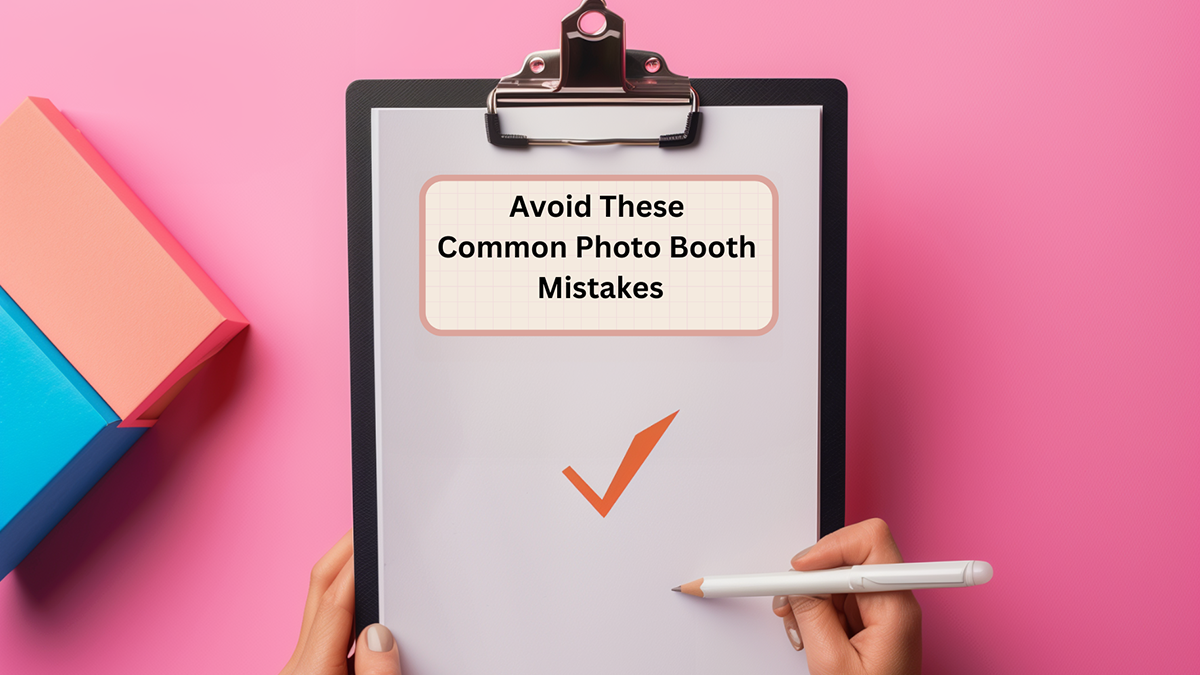 Let Your Photo Booth Business Soar Up: Avoid These Common Photo Booth Mistakes
