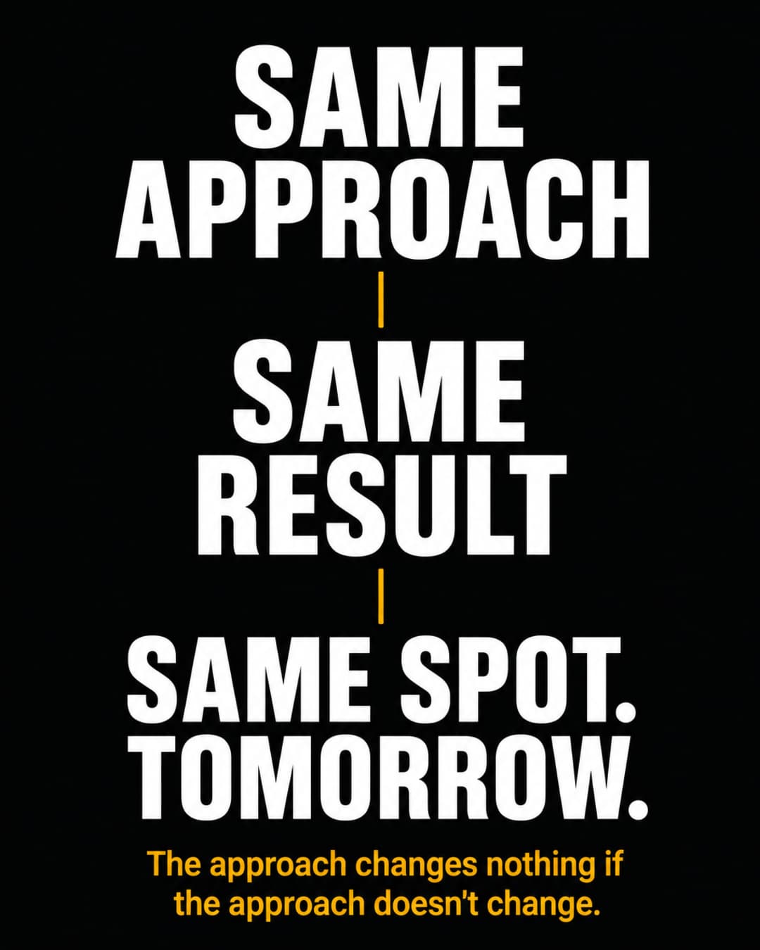 Bold infographic on a deep charcoal background: a three-step cost chain in large white sans-serif type reading 'SAME APPROACH → SAME RESULT → SAME SPOT. TOMORROW.' with a smaller amber line beneath reading 'The approach changes nothing if the approach doesn't change.'