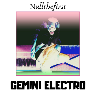 Nullthefirst_Gemini-Electro