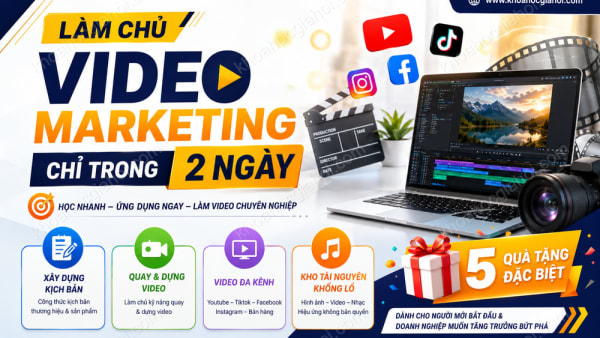 Khóa Học Làm Chủ Video Marketing Chỉ Trong 2 Ngày