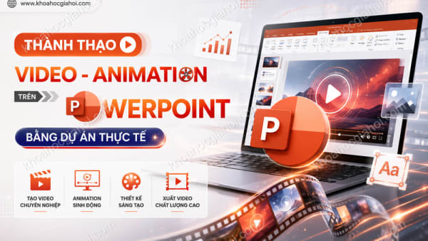 Khóa Học Thành Thạo Video - Animation Trên Powerpoint Bằng Dự Án Thực Tế
