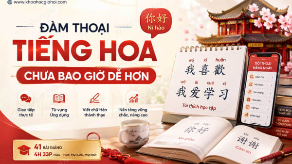 Khóa Học Đàm Thoại Tiếng Hoa Chưa Bao Giờ Dễ Hơn