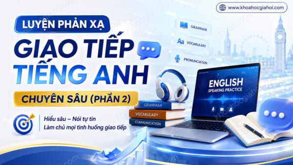 Khóa Học Luyện Phản Xạ Giao Tiếp Tiếng Anh Chuyên Sâu (phần 2)