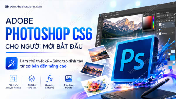 Khoá Học Adobe Photoshop CS6 Cho Người Mới Bắt Đầu