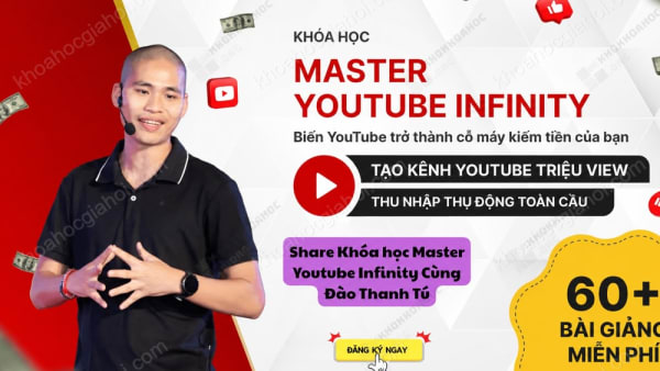 Khóa Học Master Youtube Infinity – Biến Youtube Thành Cỗ Máy Kiếm Tiền Của Bạn Cùng Đào Thanh Tú