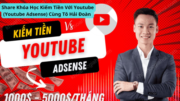 Khóa Học Kiếm Tiền Với Youtube (Youtube Adsense) Cùng Tô Hải Đoàn
