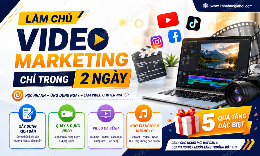 Khóa Học Làm Chủ Video Marketing Chỉ Trong 2 Ngày