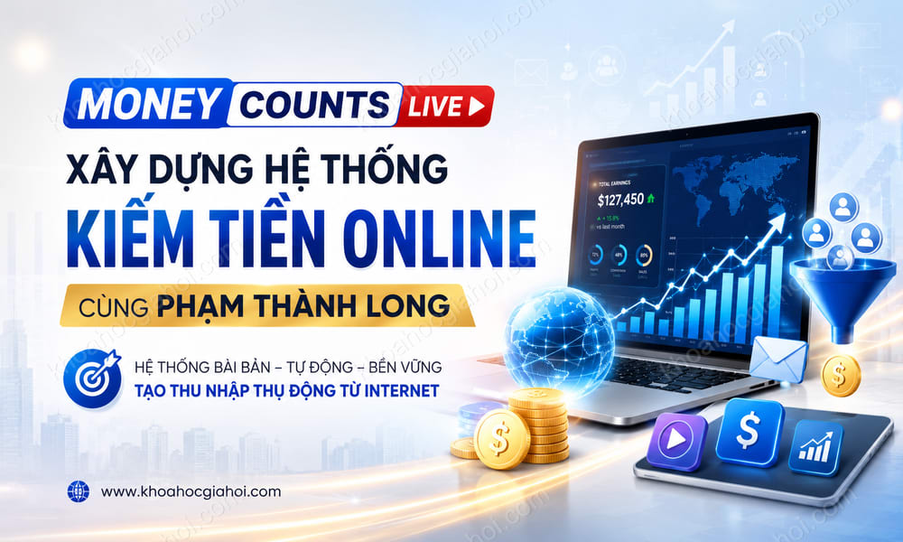 Money Counts Live - Xây Dựng Hệ Thống Kiếm Tiền Trên Internet Cùng Phạm Thành Long