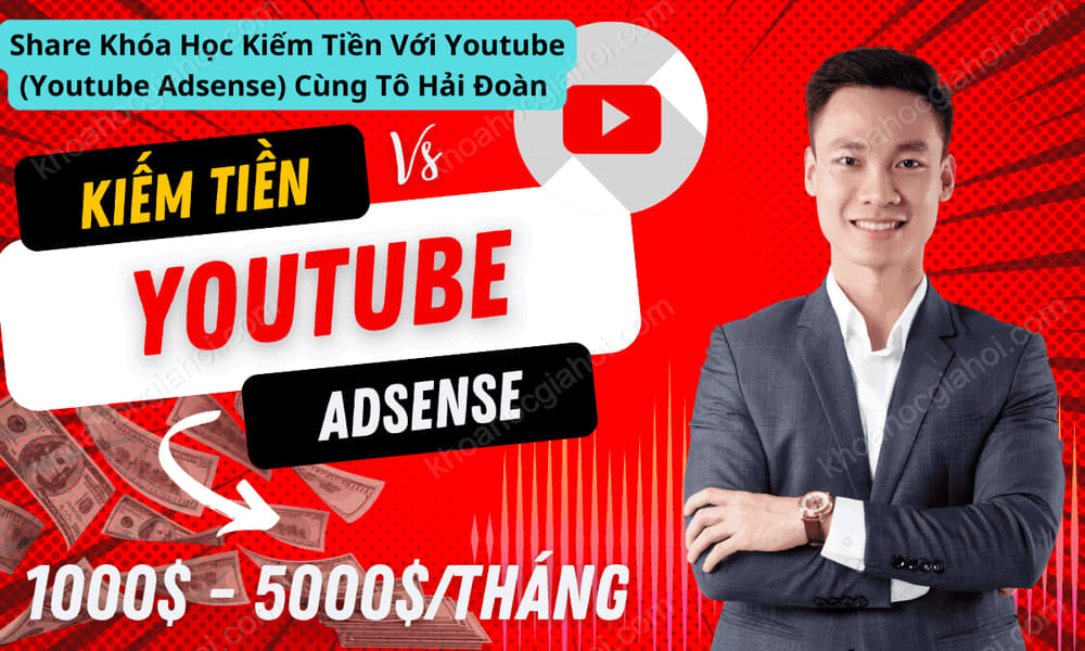 Khóa Học Kiếm Tiền Với Youtube (Youtube Adsense) Cùng Tô Hải Đoàn
