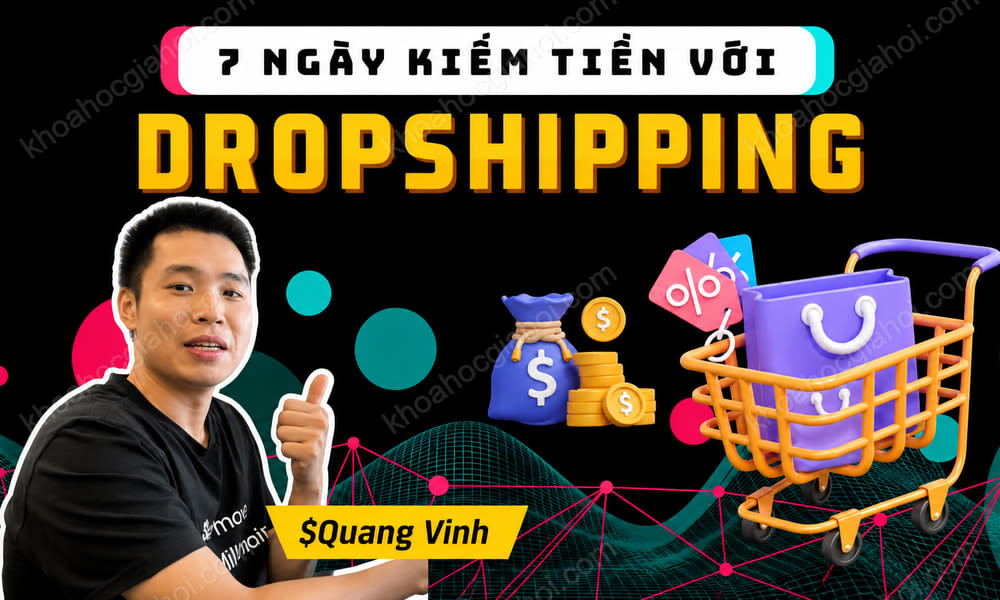 Khóa Học Thử Thách 7 Ngày Kiếm Tiền Với Dropshipping Cùng Quang Vinh
