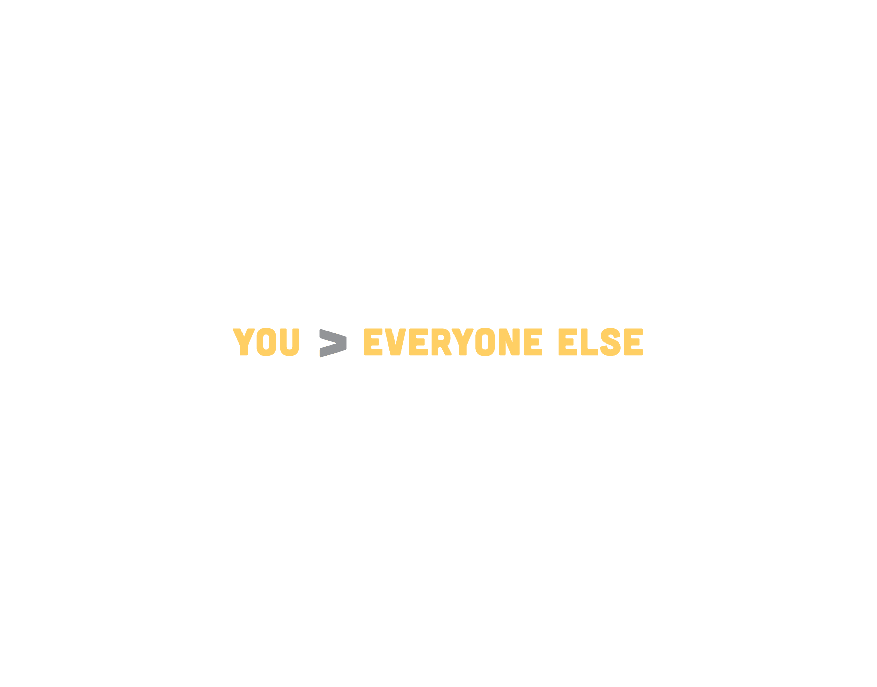 Greater Than Everyone Else