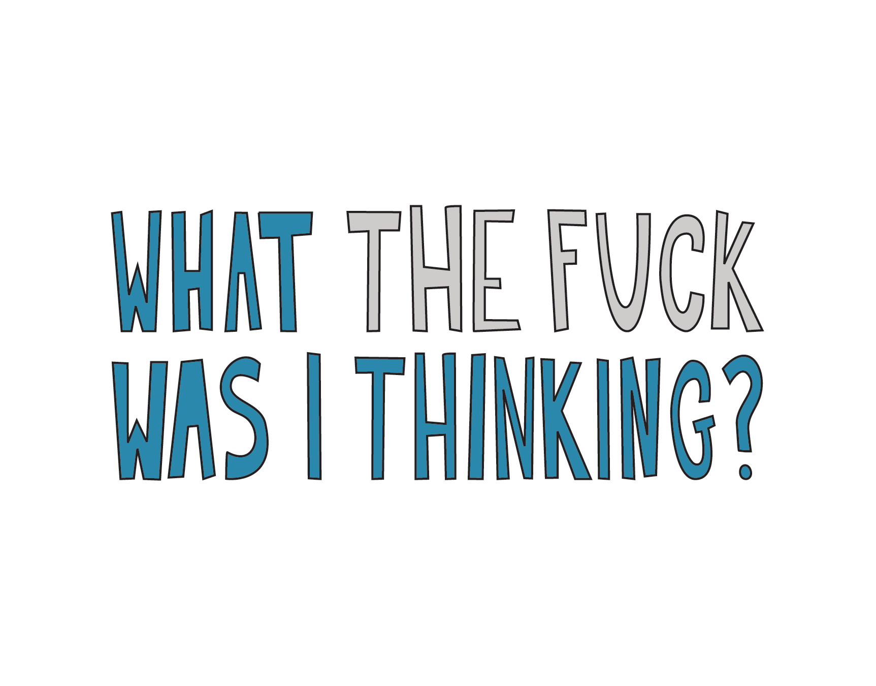 What The F--k Was I Thinking