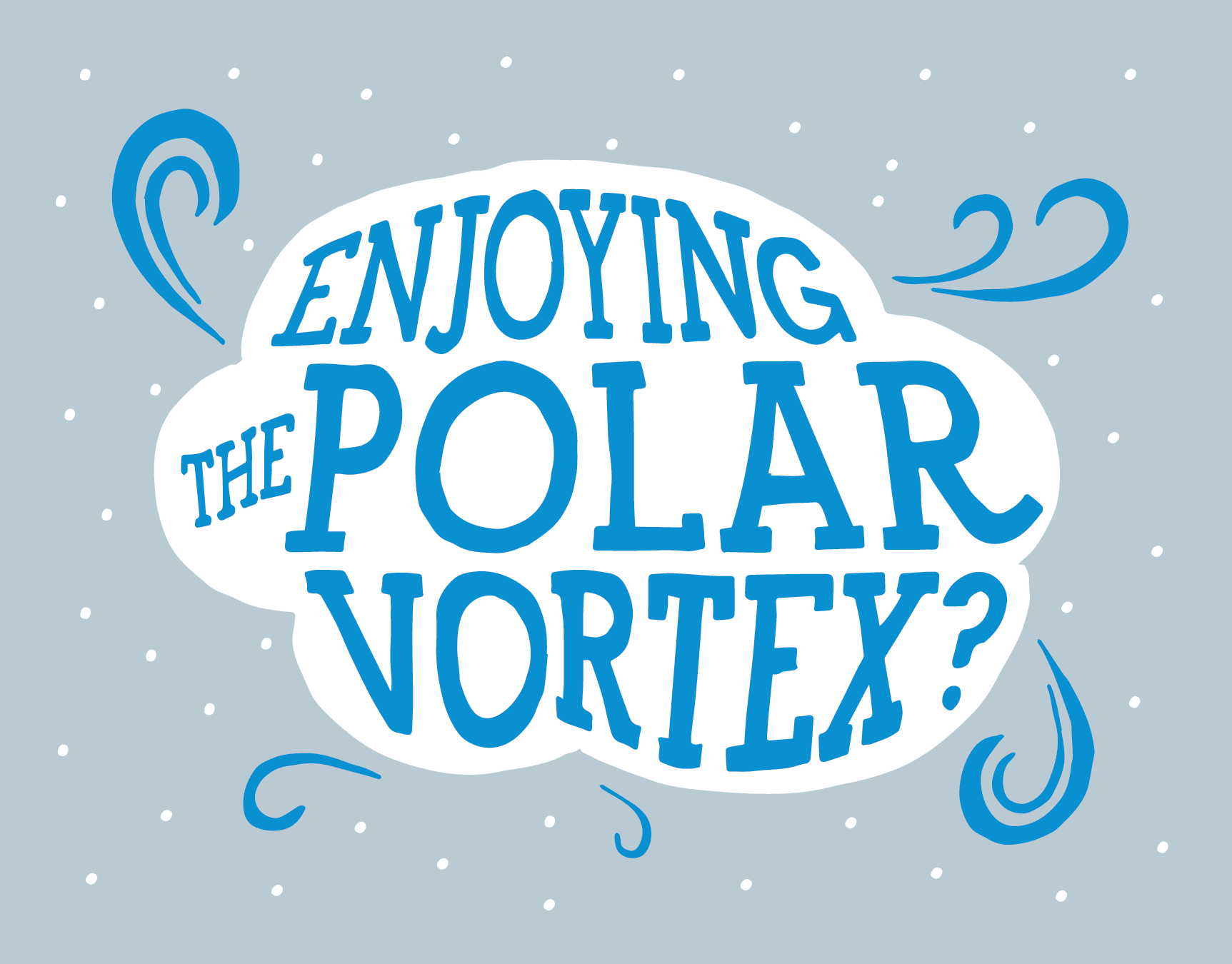 Enjoying The Polar Vortex?