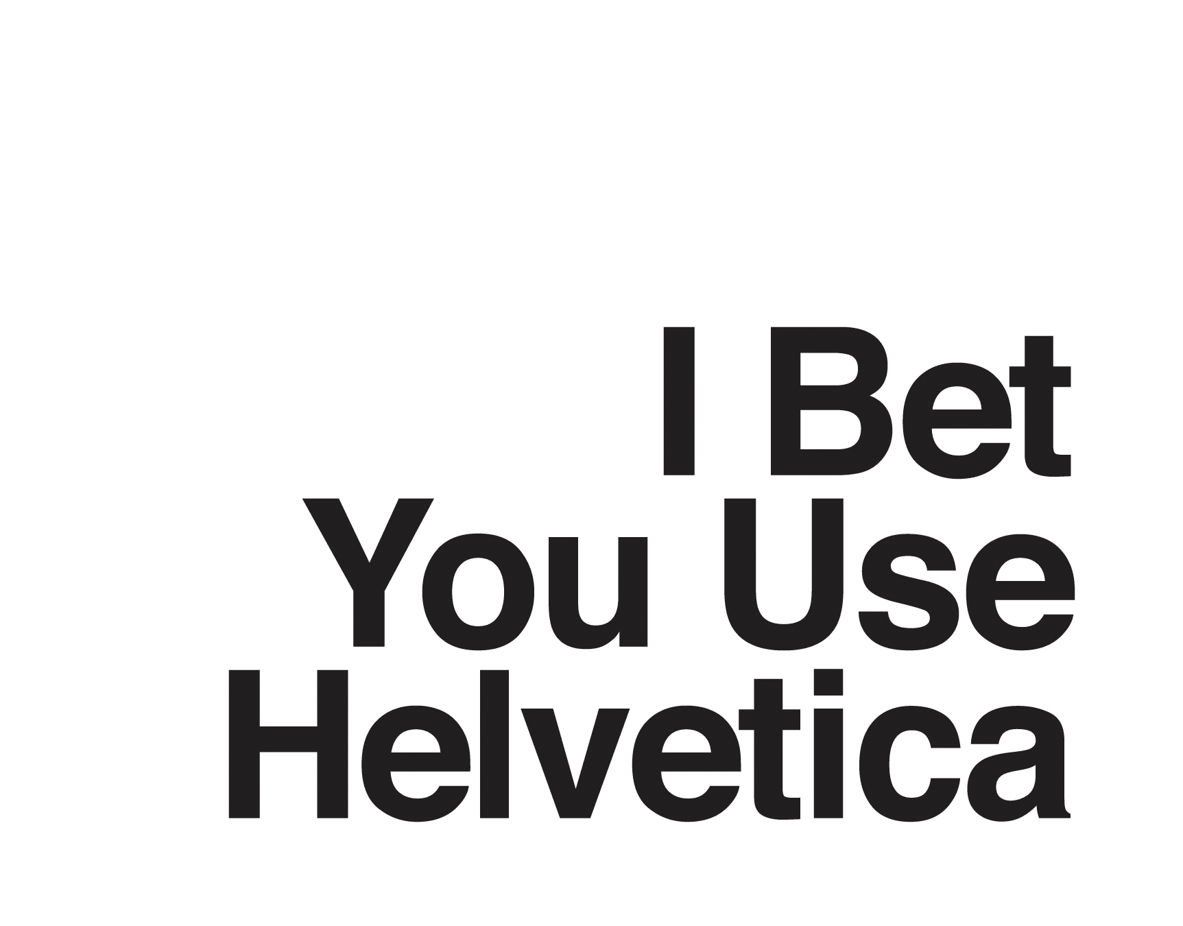 I Bet You Use Helvetica
