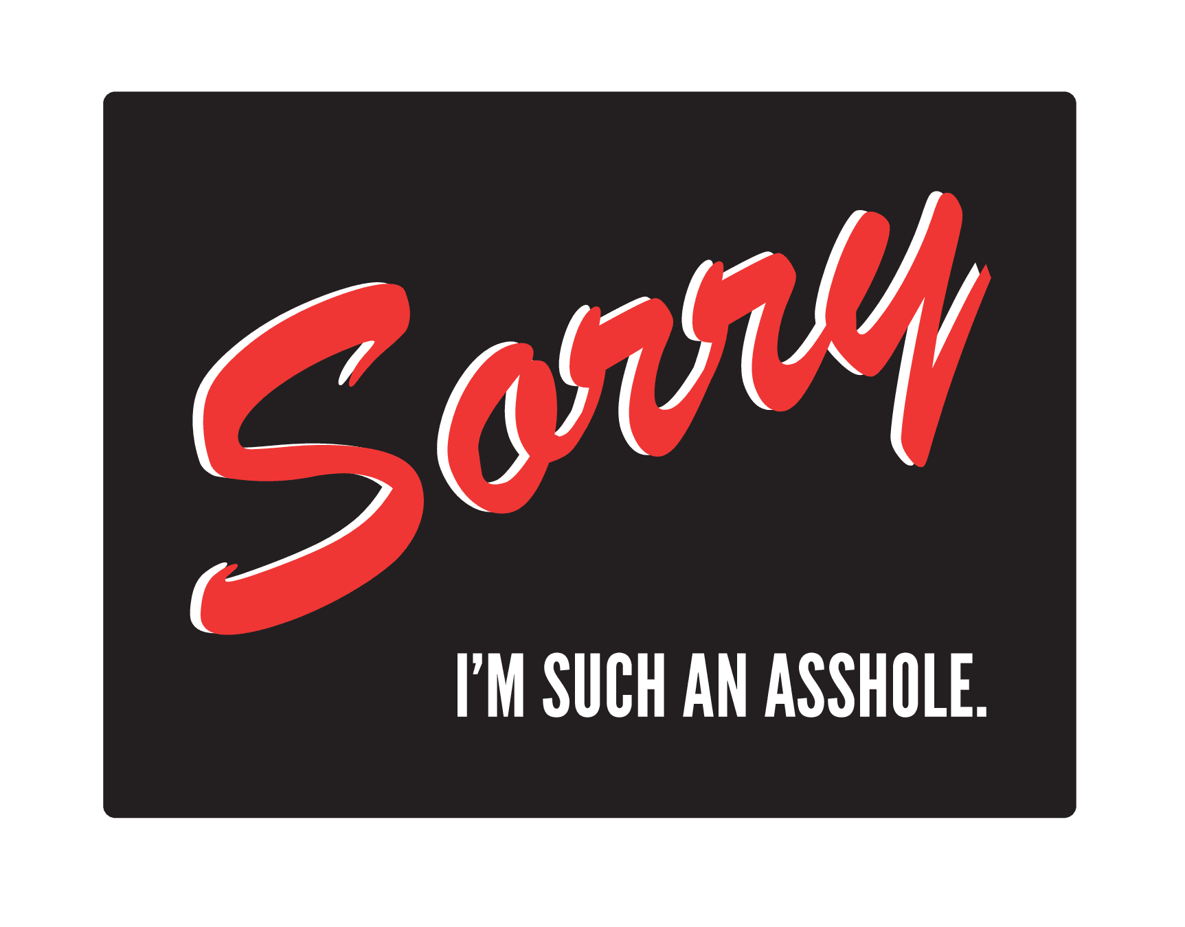 Sorry Asshole