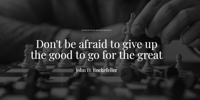 Artstudio – John D. Rockefeller Quote: Don't be afraid to give upthe good  to go for the great image free template