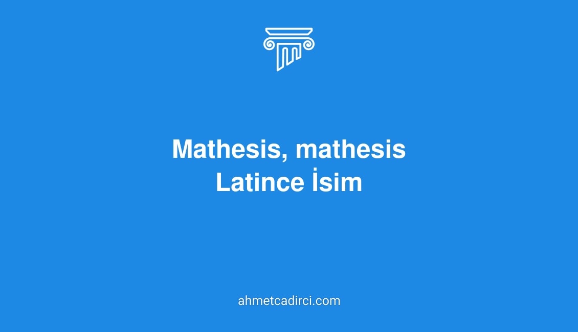 Mathesis, mathesis Ne Demek - Latince Sözlük