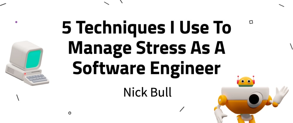 Cover image for 5 Techniques I Use To Manage Stress As A Software Engineer