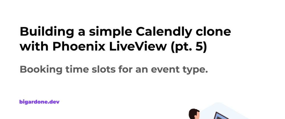 Cover image for Building a simple Calendly clone with Phoenix LiveView (pt. 5)