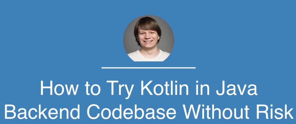Cover image for How to Try Kotlin in Java Backend Codebase Without Risk
