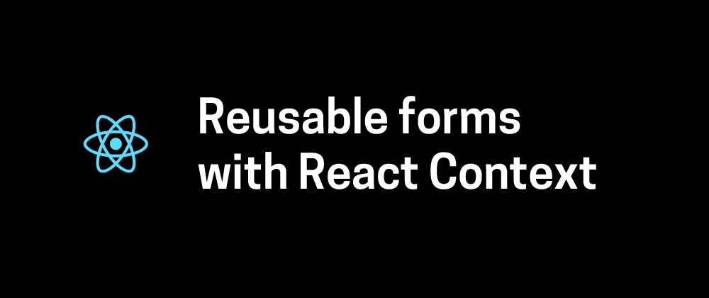 React: How to create a reusable form using React Context