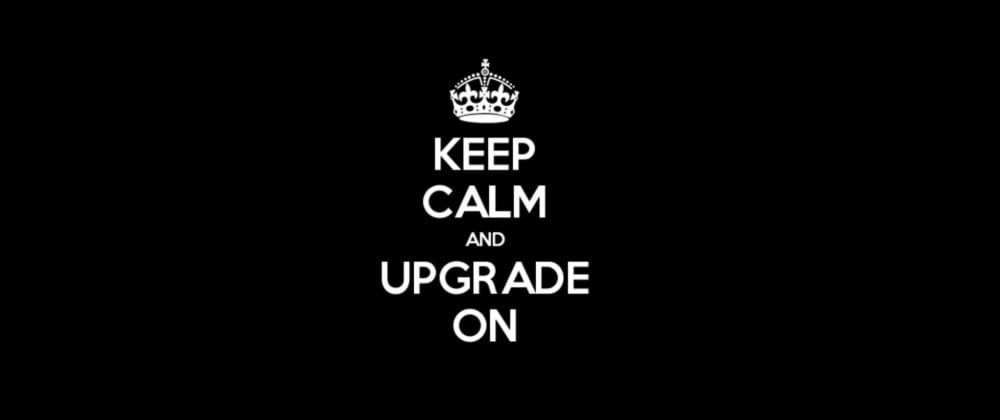 Keep Calm and Upgrade On
