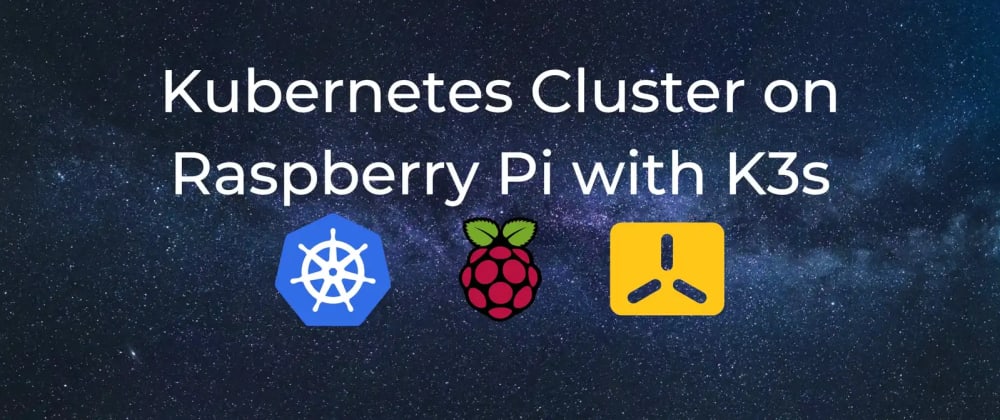 Cover image for Building your own private Kubernetes cluster on a Raspberry PI 4 with K3S