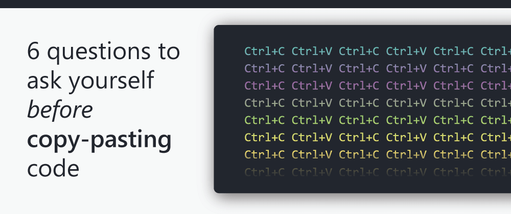 Cover image for 6 Questions to ask yourself before copy-pasting code