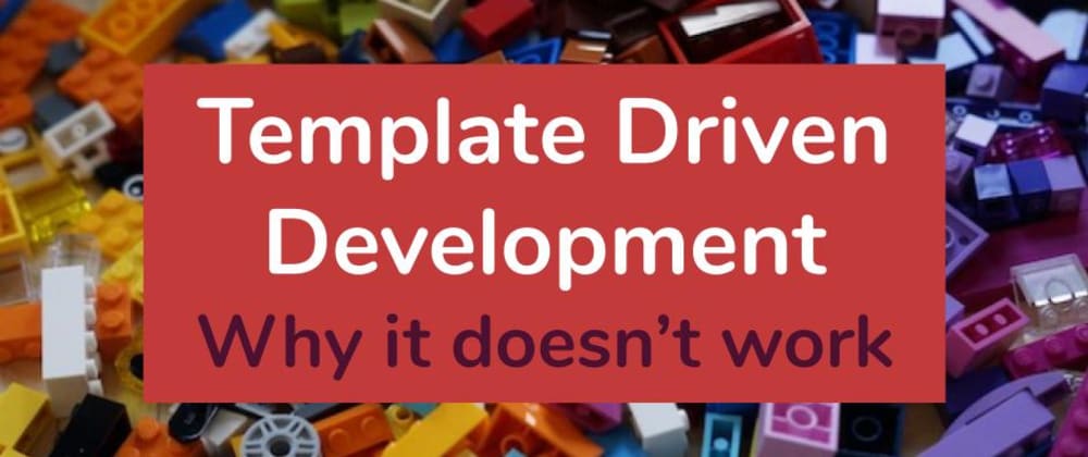 Cover image for Template Driven Development: Why it doesn't work