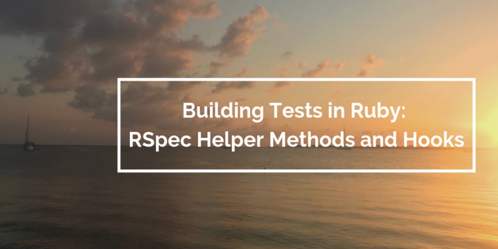 Building Tests In Ruby Rspec Helper Methods And Hooks Dev Community