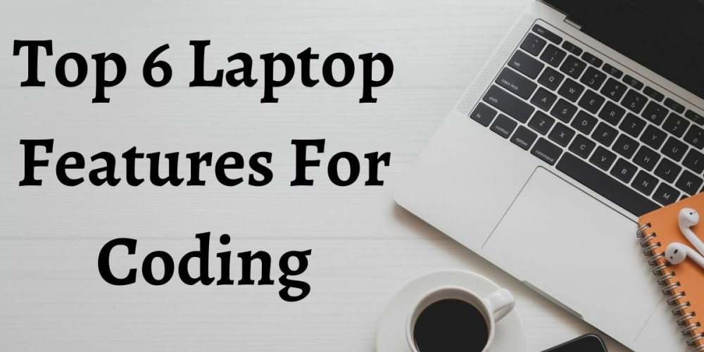 Major 6 Laptop Characteristics For Coding