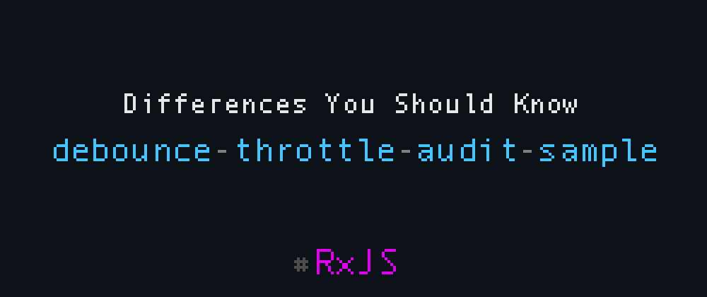 Cover image for RxJS debounce vs throttle vs audit vs sample — Difference You Should Know