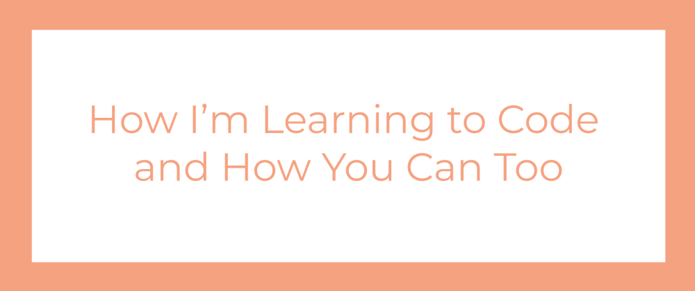 Cover image for How I'm Learning to Code and How You Can Too