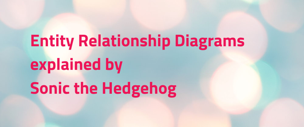 Cover image for Entity Relationship Diagrams explained by Sonic the Hedgehog