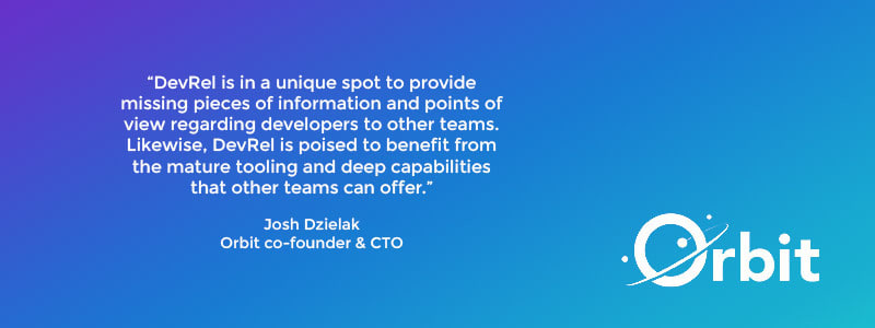 Quote: DevRel is in a unique spot to provide missing pieces of information and points of view regarding developers to other teams