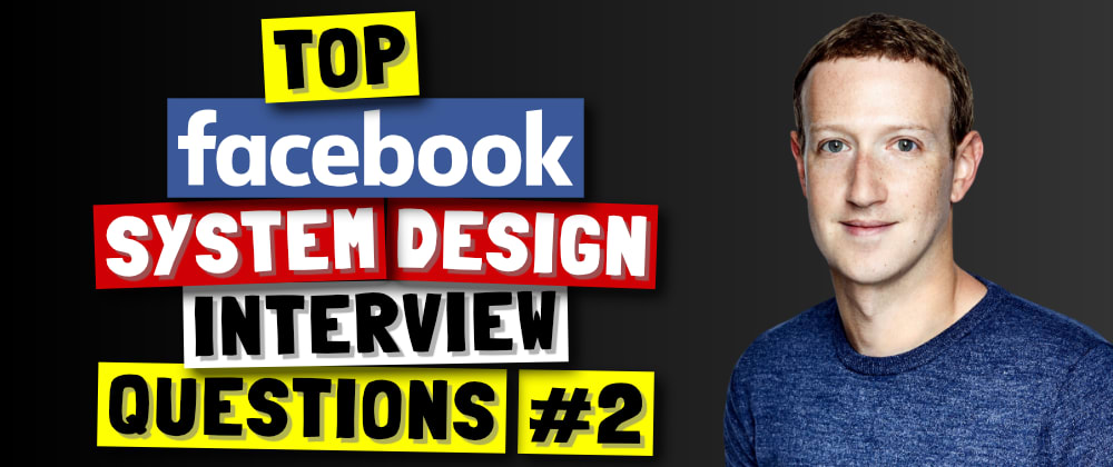 Top Facebook System Design Interview Questions Part 2 Dev Community