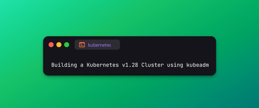 Cover image for Building a Kubernetes v1.28 Cluster using kubeadm